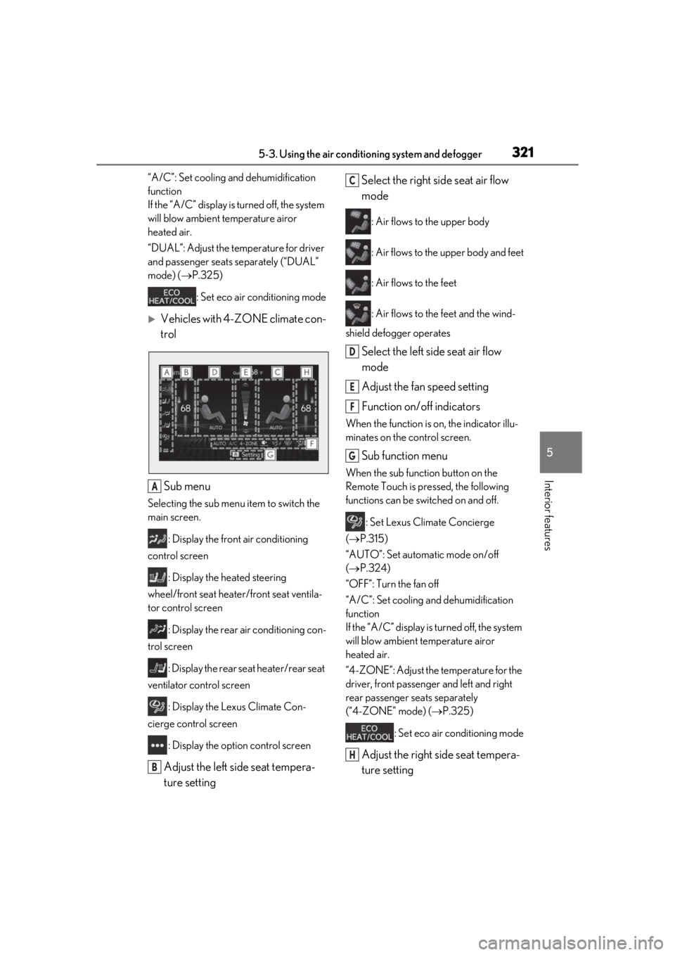 LEXUS LS500 2020 Owners Manual 3215-3. Using the air conditioning system and defogger
5
Interior features
“A/C”: Set cooling and dehumidification
function
If the “A/C” display is turned off, the system
will blow ambient LEXUS LS500 2020 Owners Manual 3215-3. Using the air conditioning system and defogger
5
Interior features
“A/C”: Set cooling and dehumidification
function
If the “A/C” display is turned off, the system
will blow ambient