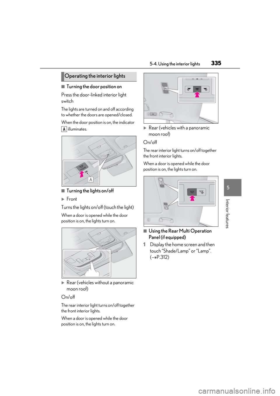 LEXUS LS500 2020 Owners Manual 3355-4. Using the interior lights
5
Interior features
■Turning the door position on
Press the door-linked interior light
switch
The lights are turned on and off according
to whether the doors are LEXUS LS500 2020 Owners Manual 3355-4. Using the interior lights
5
Interior features
■Turning the door position on
Press the door-linked interior light
switch
The lights are turned on and off according
to whether the doors are