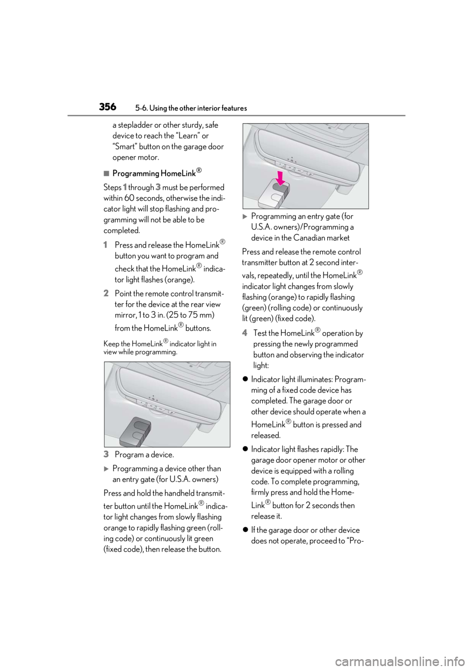 LEXUS LS500 2020  Owners Manual 3565-6. Using the other interior features
a stepladder or other sturdy, safe 
device to reach the “Learn” or 
“Smart” button on the garage door 
opener motor.
■Programming HomeLink®
Steps 1