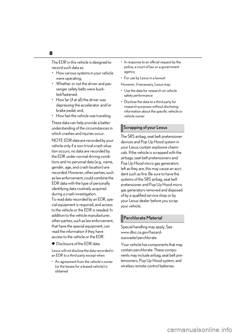 LEXUS LS500 2020  Owners Manual 8
The EDR in this vehicle is designed to 
record such data as:
• How various systems in your vehicle were operating;
• Whether or not the driver and pas- senger safety belts were buck-
led/fastene