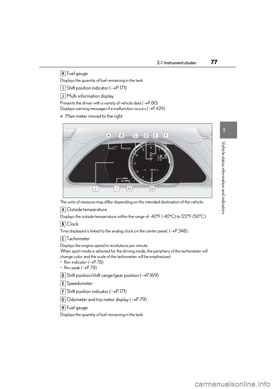 LEXUS LS500 2020  Owners Manual 772-1. Instrument cluster
2
Vehicle status information and indicators
Fuel gauge
Displays the quantity of fuel remaining in the tank
Shift position indicator (P.171)
Multi-information display
Prese