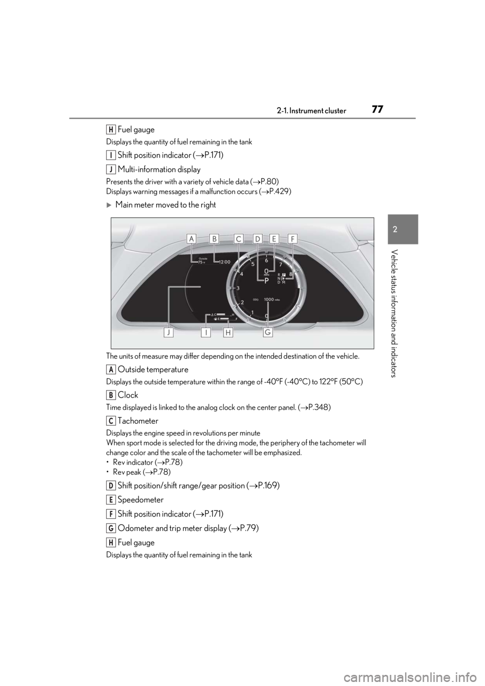 LEXUS LS500 2020 User Guide 772-1. Instrument cluster
2
Vehicle status information and indicators
Fuel gauge
Displays the quantity of fuel remaining in the tank
Shift position indicator (P.171)
Multi-information display
Prese LEXUS LS500 2020 User Guide 772-1. Instrument cluster
2
Vehicle status information and indicators
Fuel gauge
Displays the quantity of fuel remaining in the tank
Shift position indicator (P.171)
Multi-information display
Prese