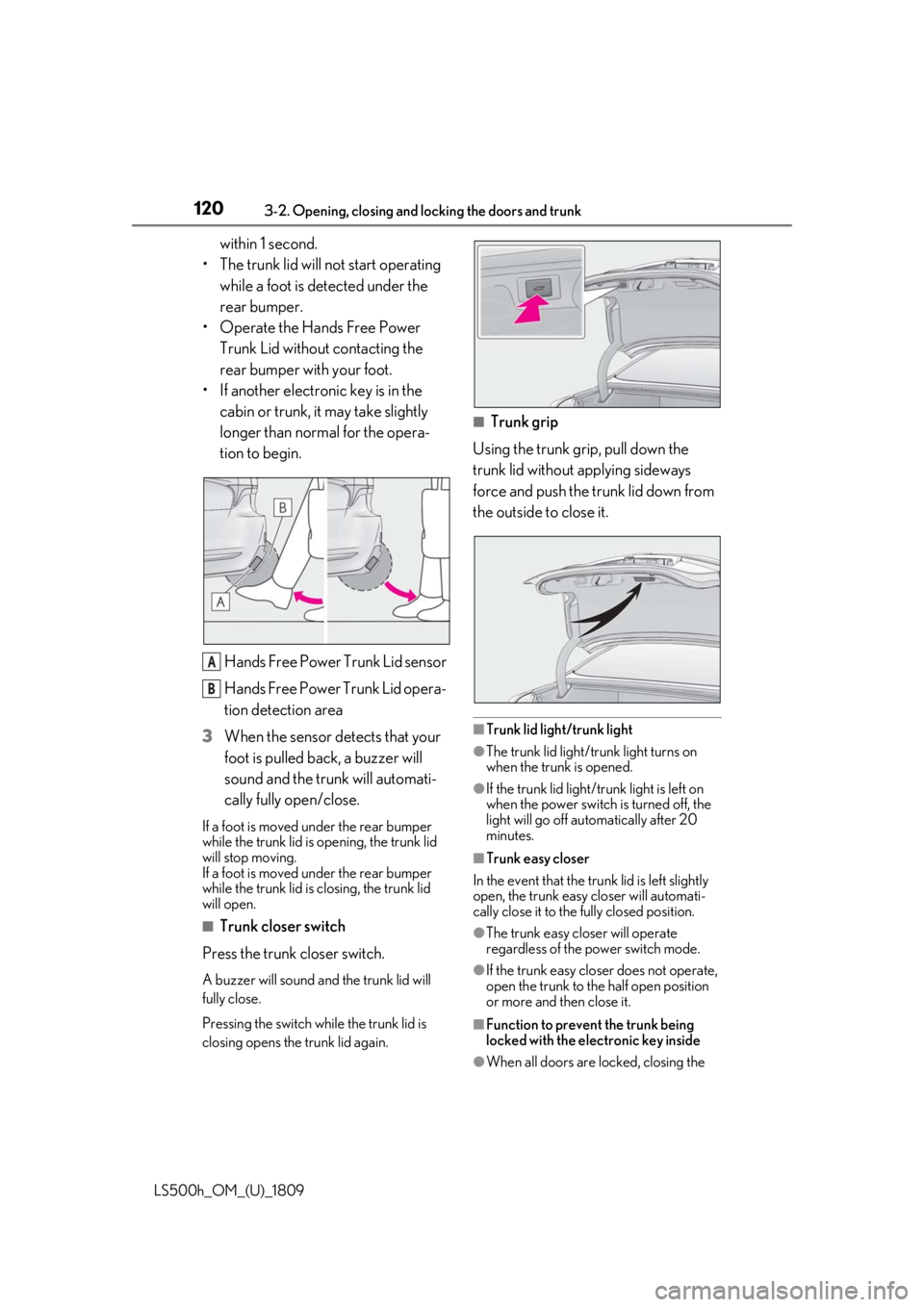 LEXUS LS500H 2019 User Guide 1203-2. Opening, closing and locking the doors and trunk
LS500h_OM_(U)_1809
within 1 second.
• The trunk lid will not start operating while a foot is detected under the
rear bumper.
• Operate th LEXUS LS500H 2019 User Guide 1203-2. Opening, closing and locking the doors and trunk
LS500h_OM_(U)_1809
within 1 second.
• The trunk lid will not start operating while a foot is detected under the
rear bumper.
• Operate th