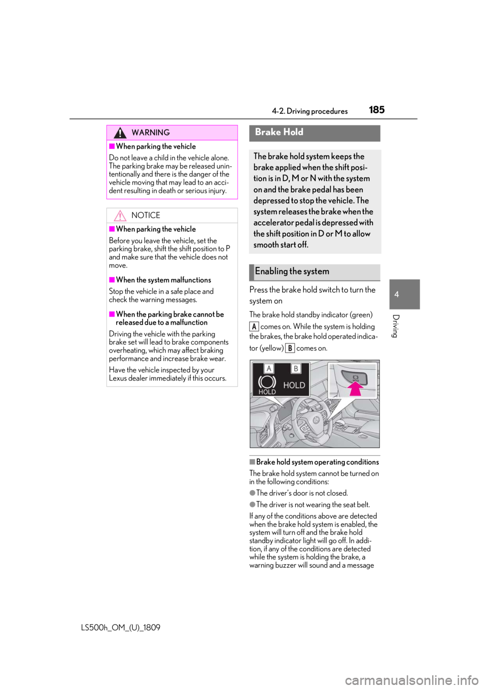 LEXUS LS500H 2019  Owners Manual 1854-2. Driving procedures
LS500h_OM_(U)_1809
4
Driving
Press the brake hold switch to turn the 
system on
The brake hold standby indicator (green)   comes on. While the system is holding 
the brakes,