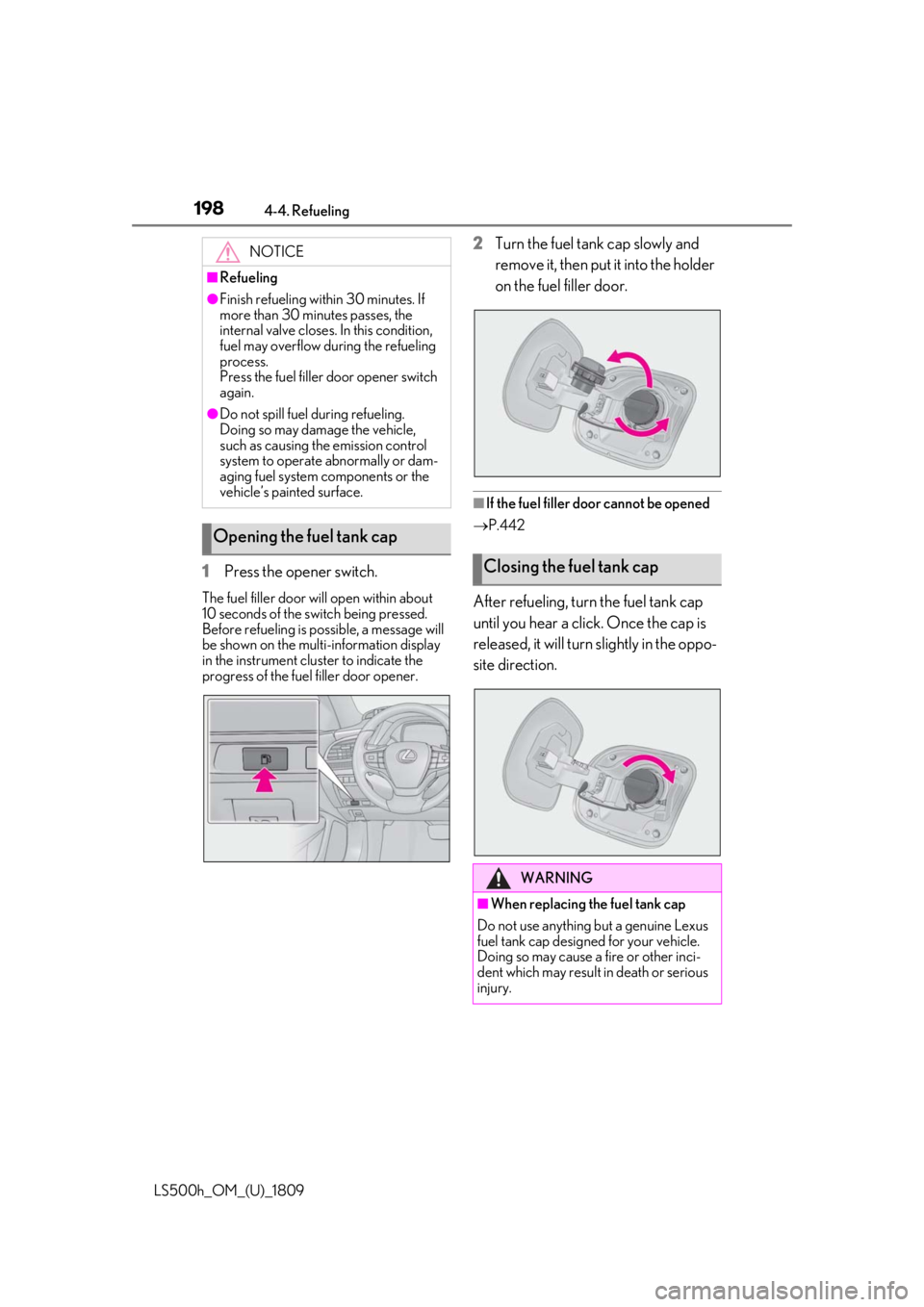 LEXUS LS500H 2019  Owners Manual 1984-4. Refueling
LS500h_OM_(U)_1809
1Press the opener switch.
The fuel filler door will open within about 
10 seconds of the sw itch being pressed. 
Before refueling is possible, a message will 
be s