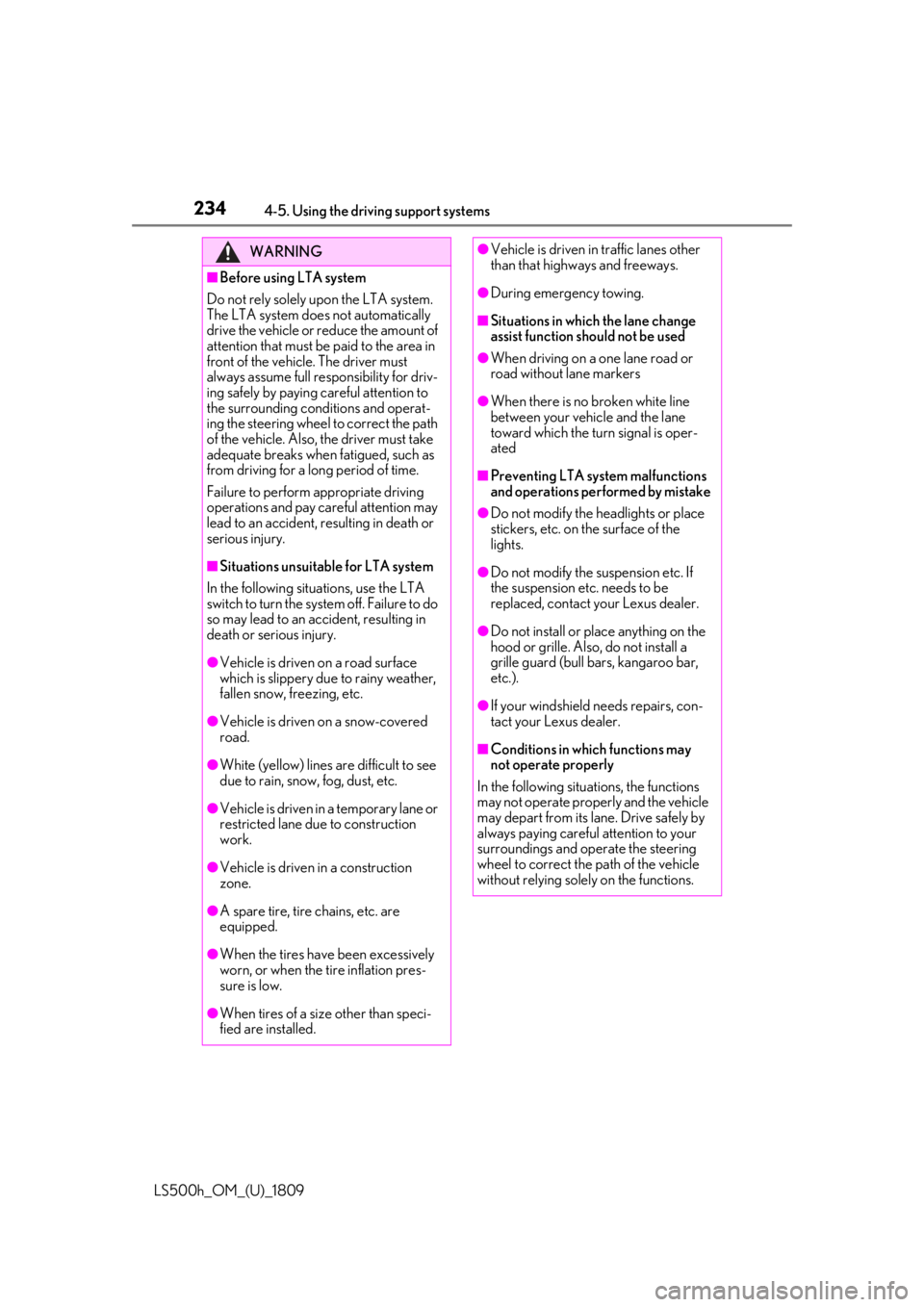 LEXUS LS500H 2019  Owners Manual 2344-5. Using the driving support systems
LS500h_OM_(U)_1809
WARNING
■Before using LTA system
Do not rely solely  upon the LTA system. 
The LTA system does not automatically 
drive the vehicle or re