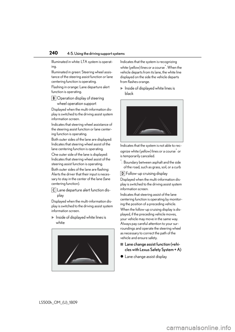 LEXUS LS500H 2019  Owners Manual 2404-5. Using the driving support systems
LS500h_OM_(U)_1809Illuminated in white: LTA system is operat-
ing.
Illuminated in green: Steering wheel assis-
tance of the steering assi
st function or lane 