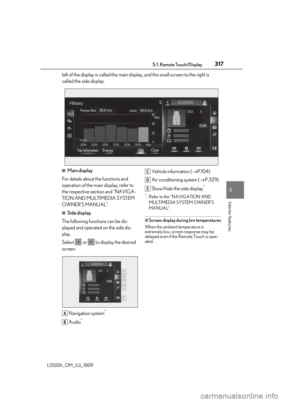 LEXUS LS500H 2019 Owners Manual 3175-1. Remote Touch/Display
LS500h_OM_(U)_1809
5
Interior features
left of the display is called the main display, and the small screen to the right is
called the side display.
■Main display
For d LEXUS LS500H 2019 Owners Manual 3175-1. Remote Touch/Display
LS500h_OM_(U)_1809
5
Interior features
left of the display is called the main display, and the small screen to the right is
called the side display.
■Main display
For d
