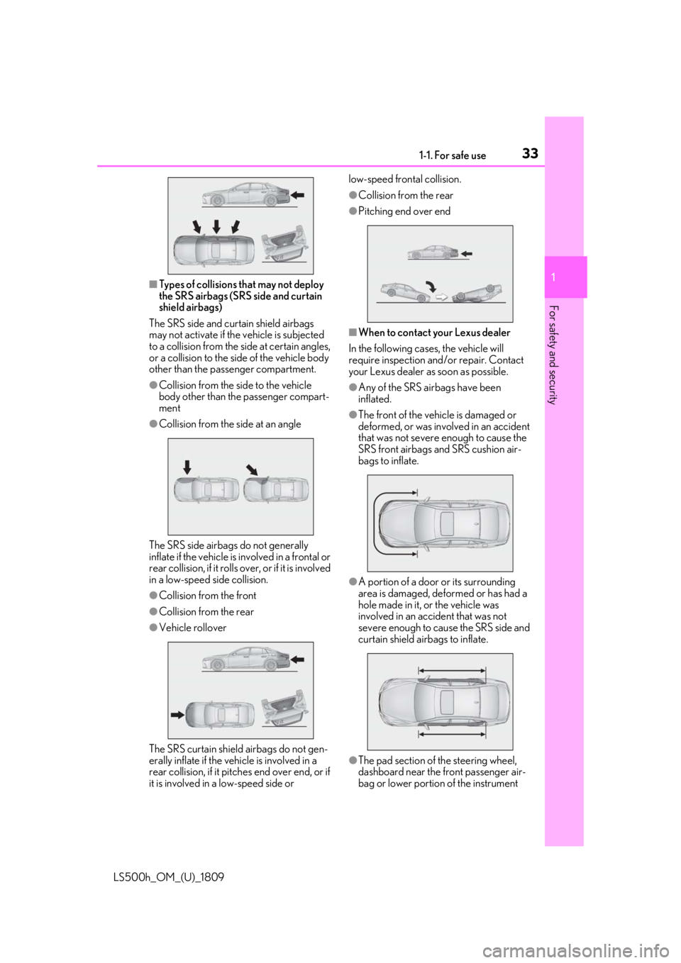 LEXUS LS500H 2019 Owners Guide 331-1. For safe use
LS500h_OM_(U)_1809
1
For safety and security
■Types of collisions that may not deploy
the SRS airbags (SRS side and curtain
shield airbags)
The SRS side and curtain shield airb LEXUS LS500H 2019 Owners Guide 331-1. For safe use
LS500h_OM_(U)_1809
1
For safety and security
■Types of collisions that may not deploy
the SRS airbags (SRS side and curtain
shield airbags)
The SRS side and curtain shield airb