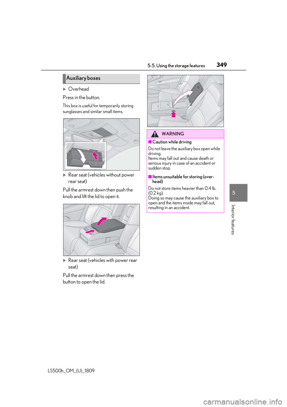 LEXUS LS500H 2019  Owners Manual 3495-5. Using the storage features
LS500h_OM_(U)_1809
5
Interior features
Overhead
Press in the button.
This box is useful for temporarily storing 
sunglasses and similar small items.
Rear seat 