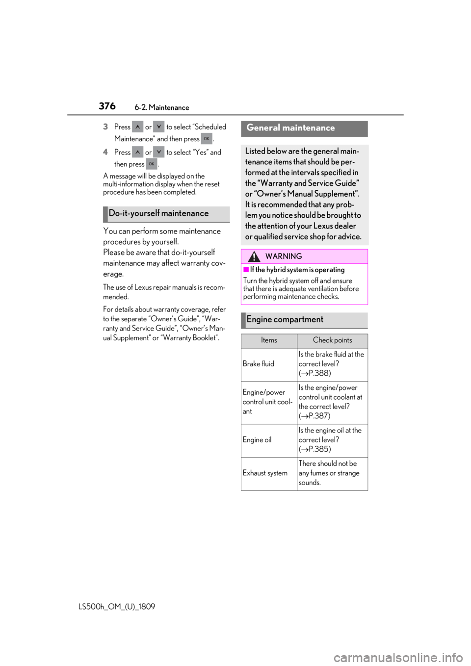 LEXUS LS500H 2019  Owners Manual 3766-2. Maintenance
LS500h_OM_(U)_18093
Press   or   to select “Scheduled 
Maintenance” and then press  .
4 Press   or   to select “Yes” and 
then press  .
A message will be displayed on the 
