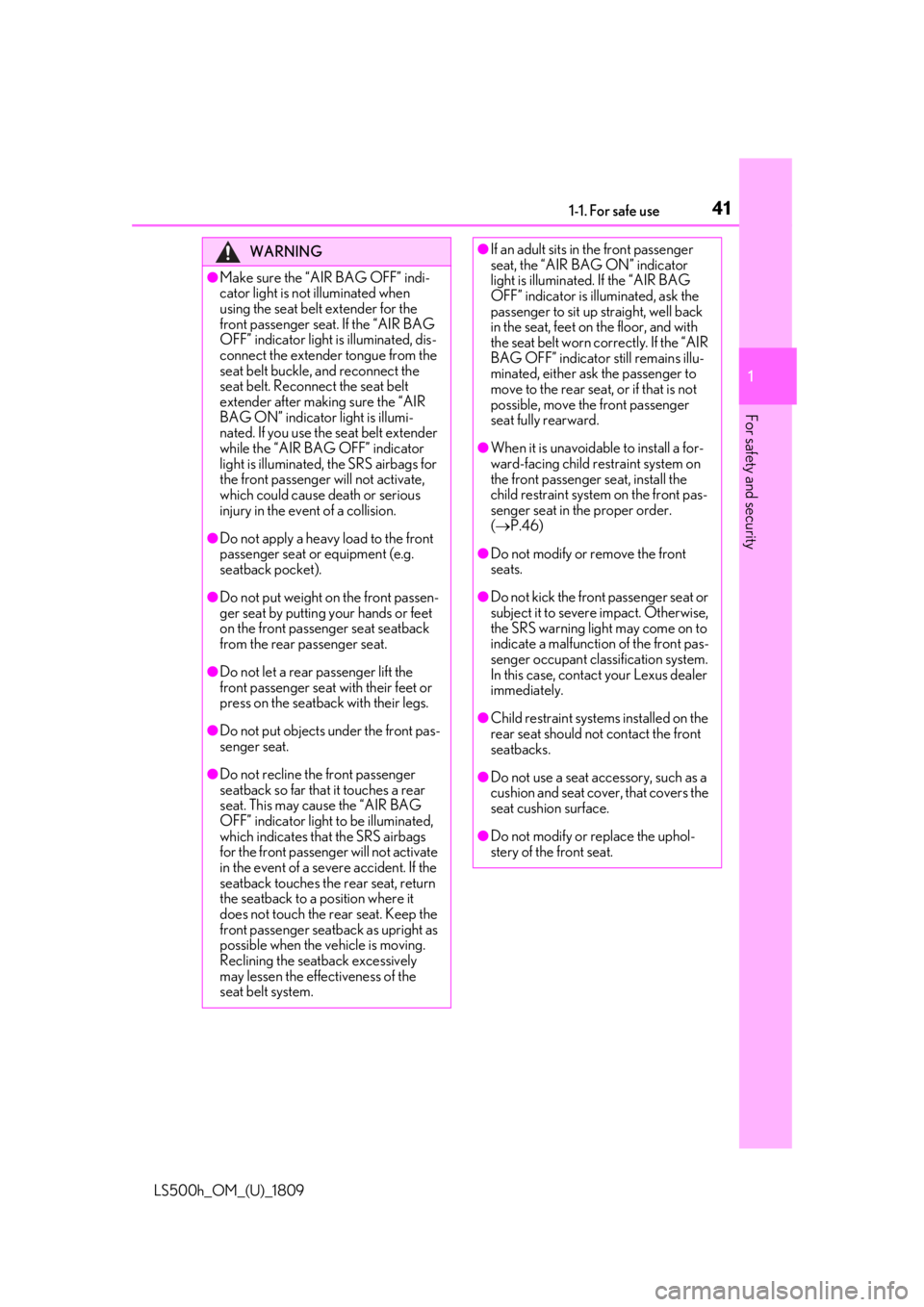 LEXUS LS500H 2019 Service Manual 411-1. For safe use
LS500h_OM_(U)_1809
1
For safety and security
WARNING
●Make sure the “AIR BAG OFF” indi-
cator light is not illuminated when 
using the seat belt extender for the 
front passe