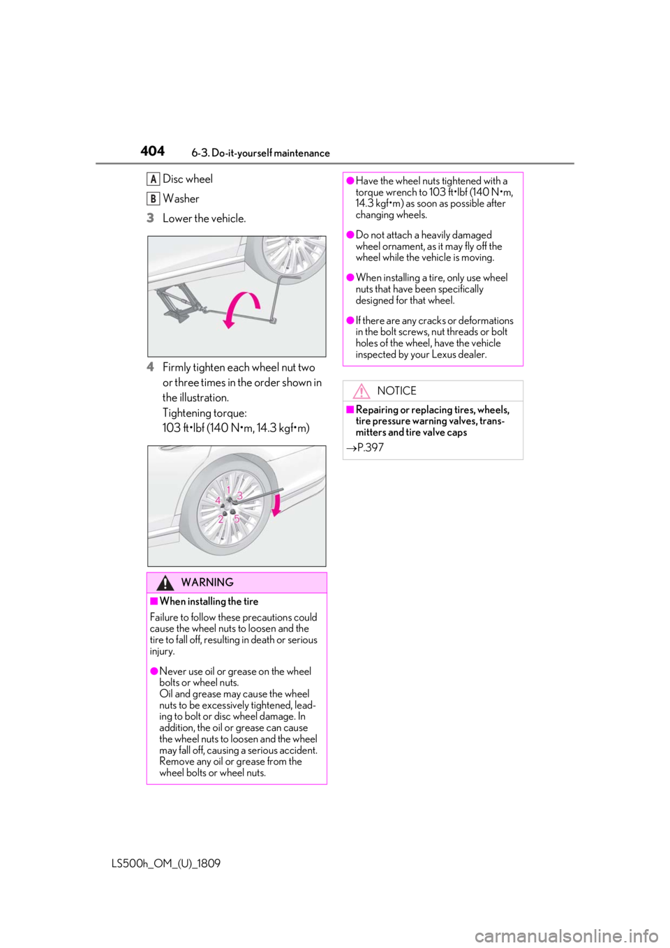 LEXUS LS500H 2019  Owners Manual 4046-3. Do-it-yourself maintenance
LS500h_OM_(U)_1809
Disc wheel
Washer
3 Lower the vehicle.
4 Firmly tighten each wheel nut two 
or three times in the order shown in 
the illustration.
Tightening tor