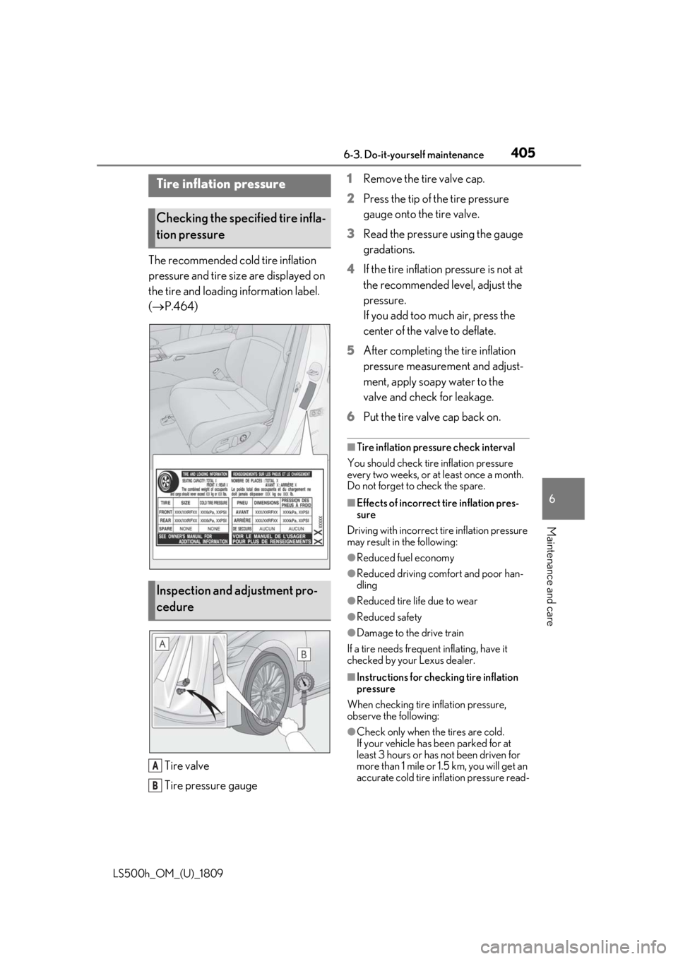 LEXUS LS500H 2019  Owners Manual 4056-3. Do-it-yourself maintenance
LS500h_OM_(U)_1809
6
Maintenance and care
The recommended cold tire inflation 
pressure and tire size are displayed on 
the tire and loading information label. 
( 