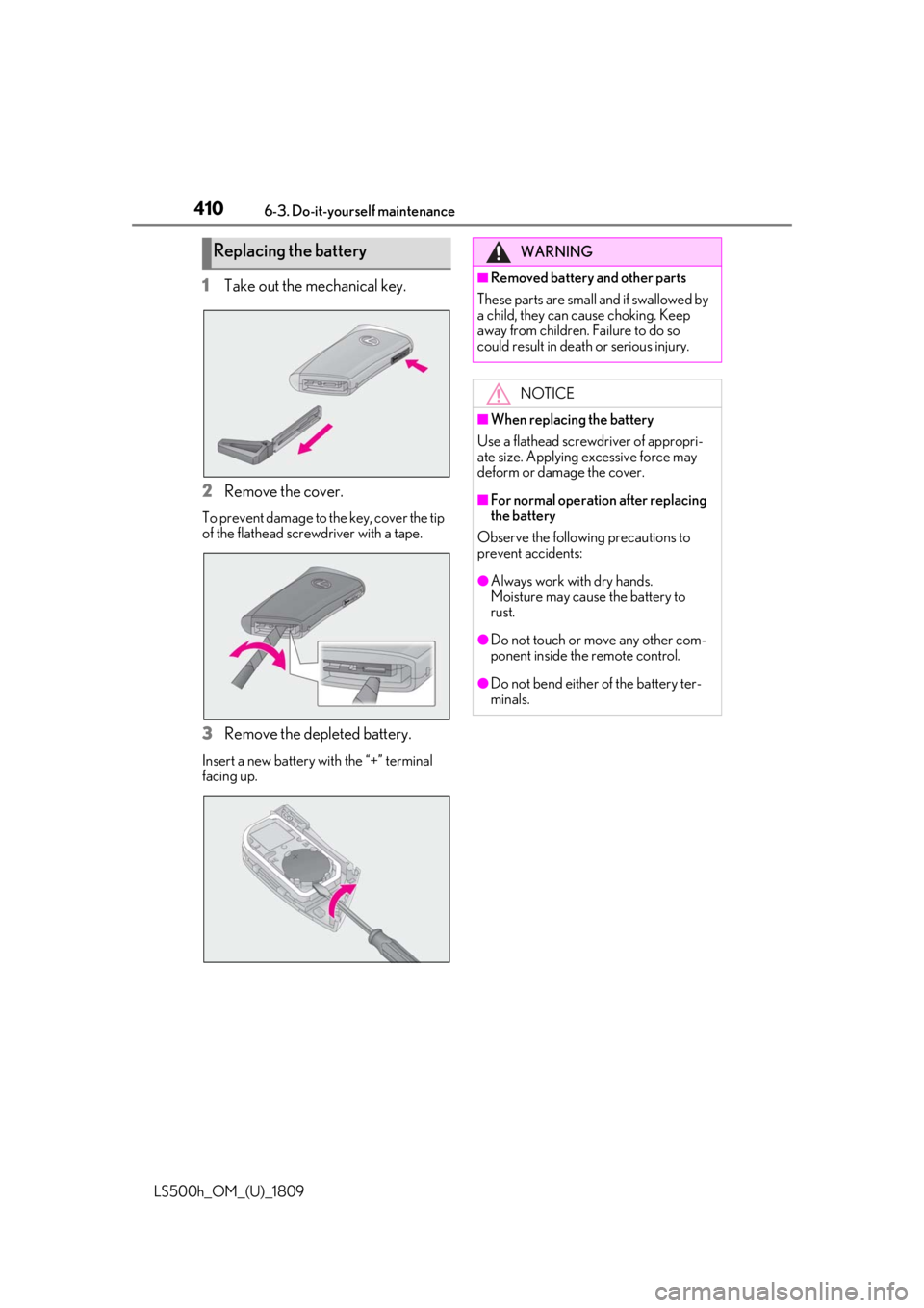 LEXUS LS500H 2019  Owners Manual 4106-3. Do-it-yourself maintenance
LS500h_OM_(U)_1809
1Take out the mechanical key.
2 Remove the cover.
To prevent damage to the key, cover the tip 
of the flathead screwdriver with a tape.
3Remove th