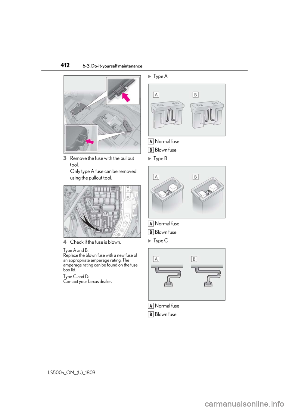 LEXUS LS500H 2019 Owners Manual 4126-3. Do-it-yourself maintenance
LS500h_OM_(U)_1809
3Remove the fuse with the pullout
tool.
Only type A fuse can be removed
using the pullout tool.
4 Check if the fuse is blown.
Type A and B:
Repl LEXUS LS500H 2019 Owners Manual 4126-3. Do-it-yourself maintenance
LS500h_OM_(U)_1809
3Remove the fuse with the pullout
tool.
Only type A fuse can be removed
using the pullout tool.
4 Check if the fuse is blown.
Type A and B:
Repl