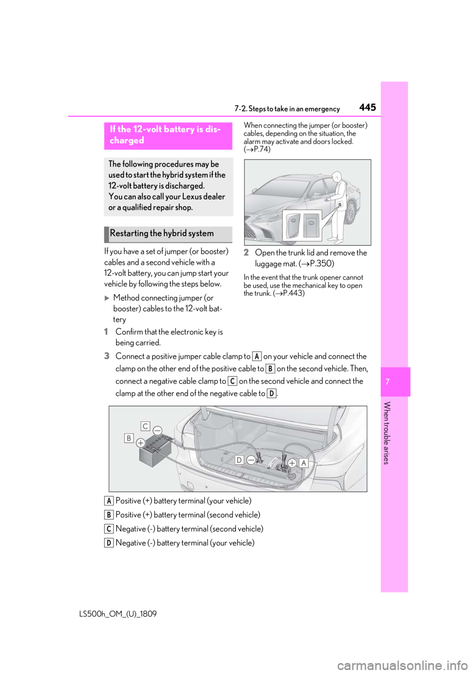 LEXUS LS500H 2019 Owners Manual 4457-2. Steps to take in an emergency
LS500h_OM_(U)_1809
7
When trouble arises
If you have a set of jumper (or booster)
cables and a second vehicle with a
12-volt battery, you can jump start your
v LEXUS LS500H 2019 Owners Manual 4457-2. Steps to take in an emergency
LS500h_OM_(U)_1809
7
When trouble arises
If you have a set of jumper (or booster)
cables and a second vehicle with a
12-volt battery, you can jump start your
v