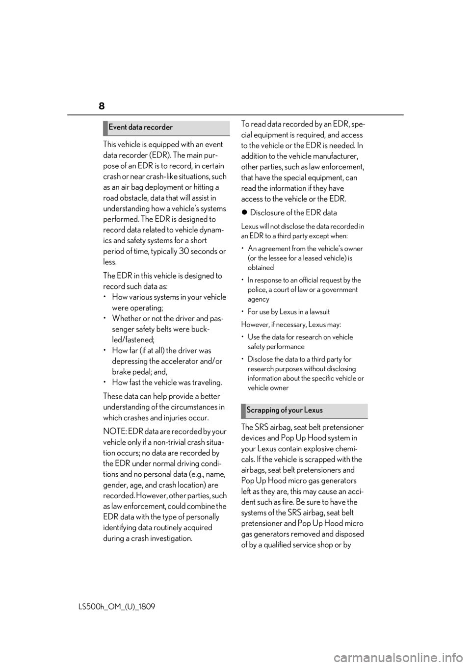 LEXUS LS500H 2019  Owners Manual 8
LS500h_OM_(U)_1809
This vehicle is equipped with an event 
data recorder (EDR). The main pur-
pose of an EDR is to record, in certain 
crash or near crash-like situations, such 
as an air bag deploy