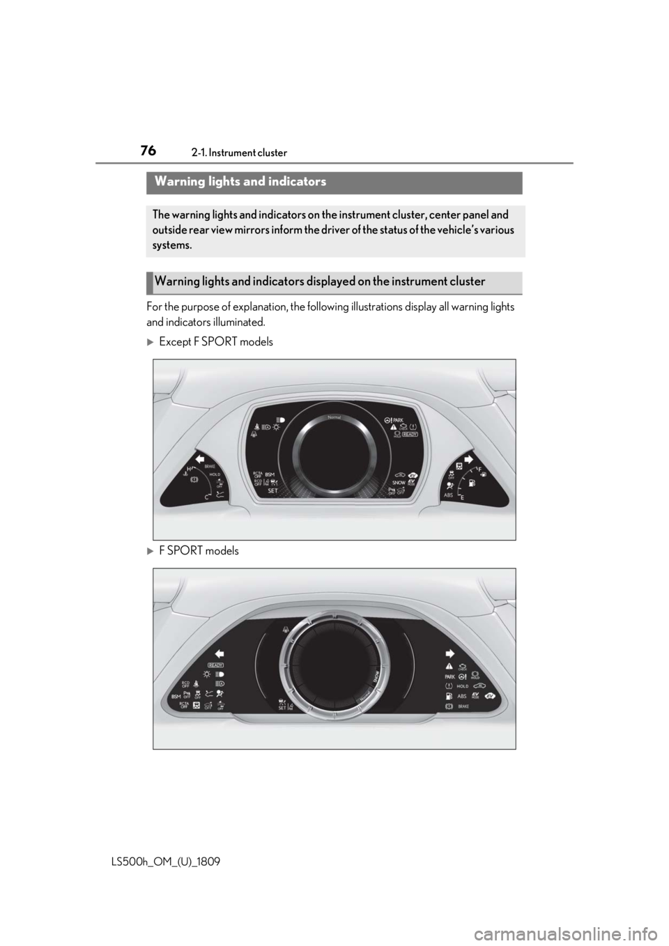 LEXUS LS500H 2019 Owners Manual 762-1. Instrument cluster
LS500h_OM_(U)_1809
2-1.Instrument cluster
For the purpose of explanation, the following illustrations display all warning lights
and indicators illuminated.
Except F SPOR LEXUS LS500H 2019 Owners Manual 762-1. Instrument cluster
LS500h_OM_(U)_1809
2-1.Instrument cluster
For the purpose of explanation, the following illustrations display all warning lights
and indicators illuminated.
Except F SPOR