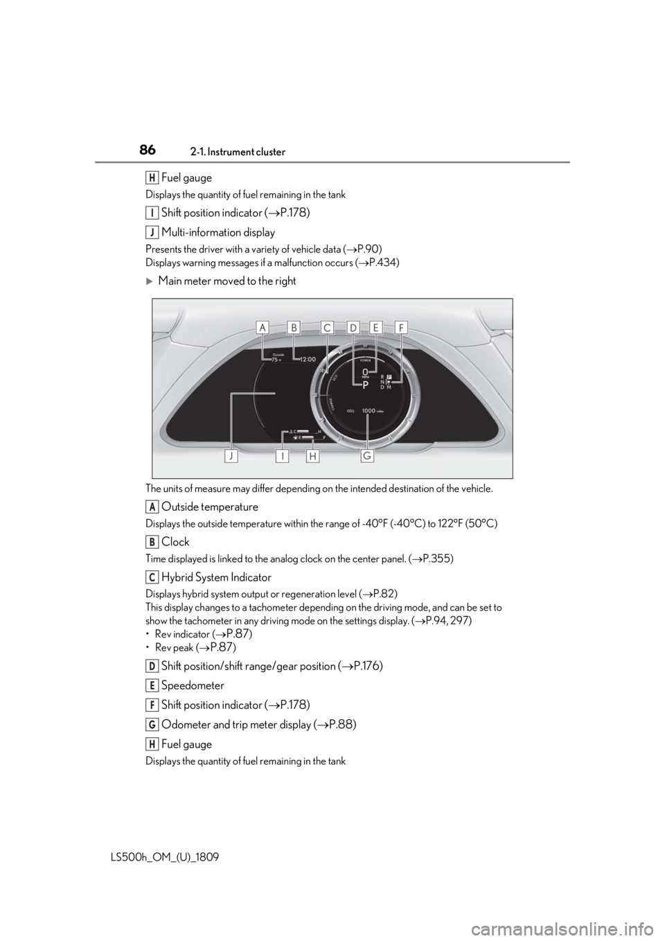 LEXUS LS500H 2019 Manual Online 862-1. Instrument cluster
LS500h_OM_(U)_1809
Fuel gauge
Displays the quantity of fuel remaining in the tank
Shift position indicator (P.178)
Multi-information display
Presents the driver with a var LEXUS LS500H 2019 Manual Online 862-1. Instrument cluster
LS500h_OM_(U)_1809
Fuel gauge
Displays the quantity of fuel remaining in the tank
Shift position indicator (P.178)
Multi-information display
Presents the driver with a var