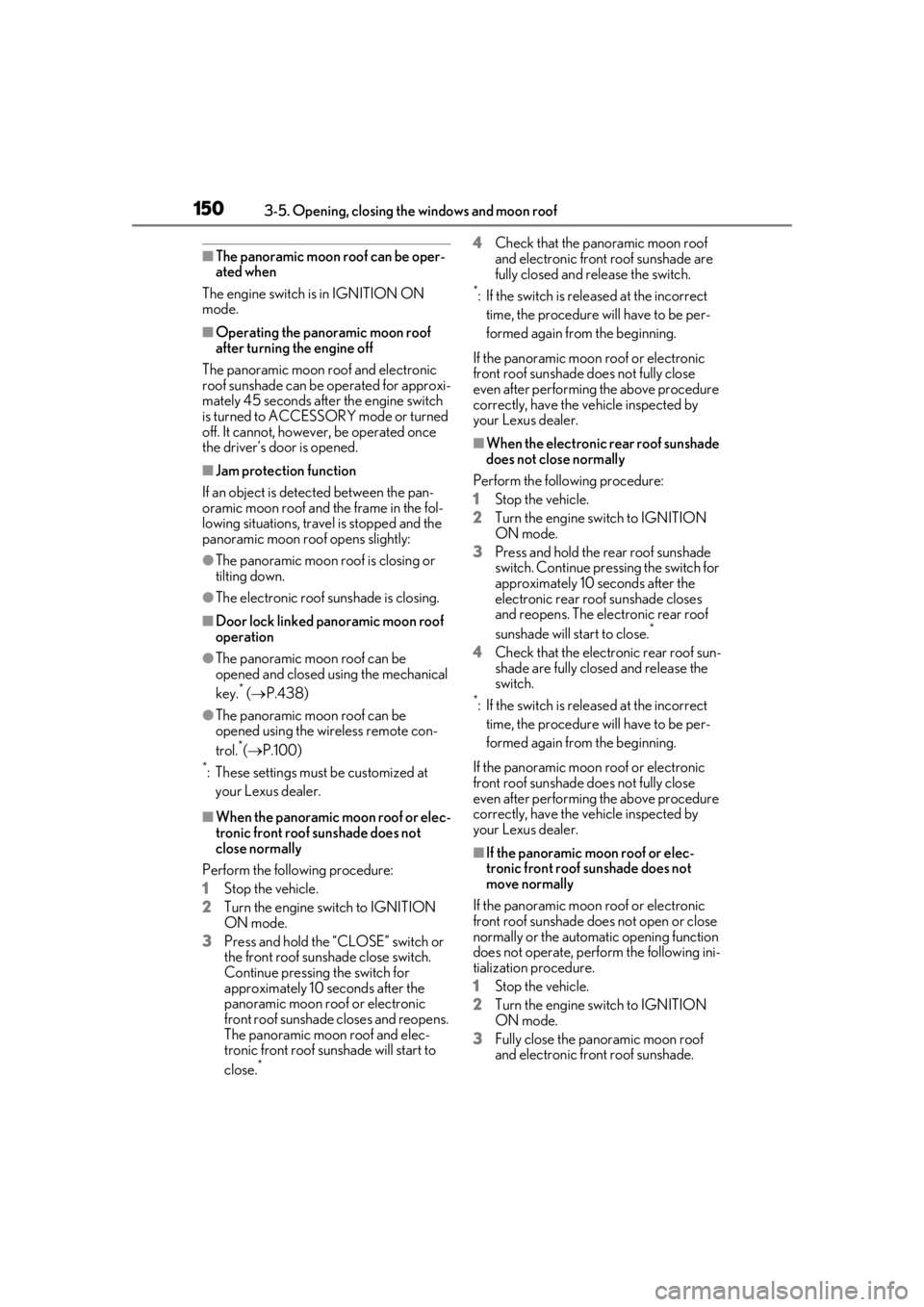 LEXUS LS500H 2020 User Guide 1503-5. Opening, closing the windows and moon roof
■The panoramic moon roof can be oper-
ated when
The engine switch is in IGNITION ON
mode.
■Operating the panoramic moon roof
after turning the LEXUS LS500H 2020 User Guide 1503-5. Opening, closing the windows and moon roof
■The panoramic moon roof can be oper-
ated when
The engine switch is in IGNITION ON
mode.
■Operating the panoramic moon roof
after turning the