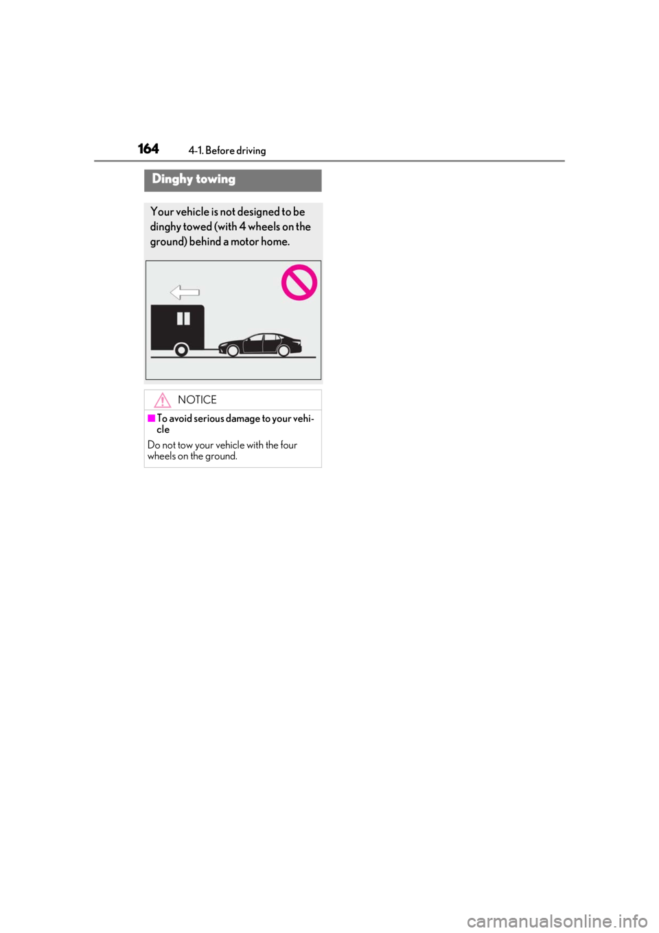 LEXUS LS500H 2020  Owners Manual 1644-1. Before driving
Dinghy towing
Your vehicle is not designed to be 
dinghy towed (with 4 wheels on the 
ground) behind a motor home.
NOTICE
■To avoid serious damage to your vehi-
cle
Do not tow