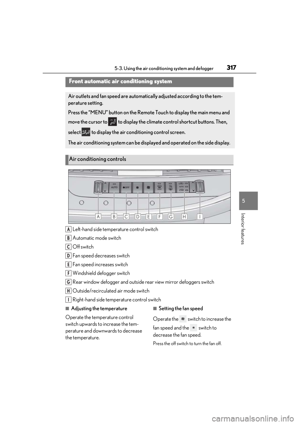 LEXUS LS500H 2020  Owners Manual 3175-3. Using the air conditioning system and defogger
5
Interior features
5-3.Using the air conditioning system and defogger
Left-hand side temperature control switch
Automatic mode switch
Off switch