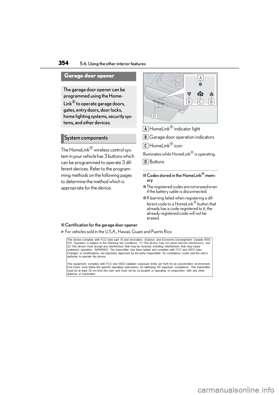 LEXUS LS500H 2020 Owners Manual 3545-6. Using the other interior features
The HomeLink® wireless control sys-
tem in your vehicle has 3 buttons which
can be programmed to operate 3 dif-
ferent devices. Refer to the program-
ming m LEXUS LS500H 2020 Owners Manual 3545-6. Using the other interior features
The HomeLink® wireless control sys-
tem in your vehicle has 3 buttons which
can be programmed to operate 3 dif-
ferent devices. Refer to the program-
ming m