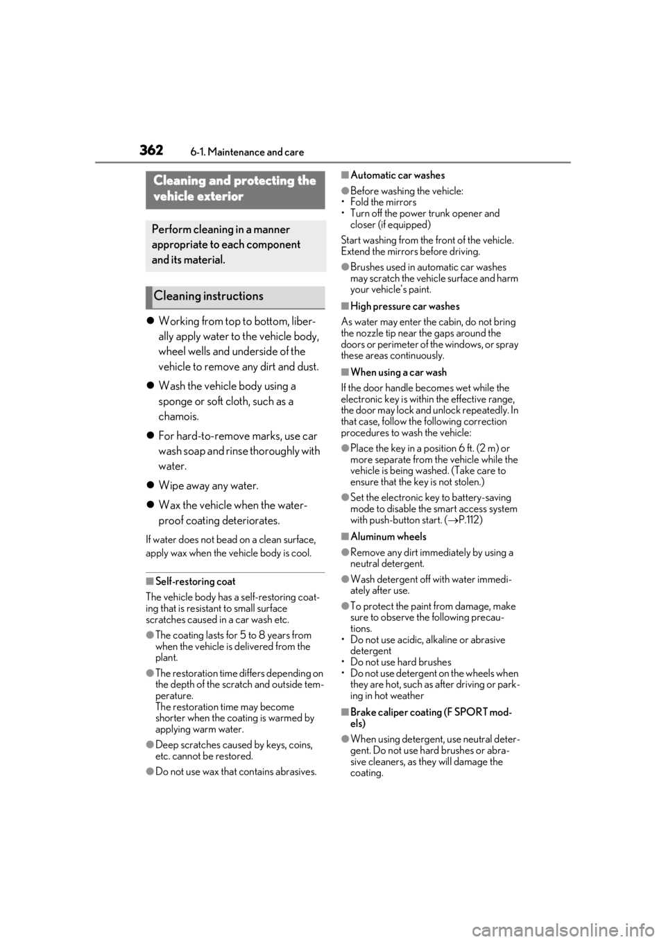 LEXUS LS500H 2020 Service Manual 3626-1. Maintenance and care
6-1.Maintenance and care
Working from top to bottom, liber-
ally apply water to the vehicle body, 
wheel wells and underside of the 
vehicle to remove any dirt and dust