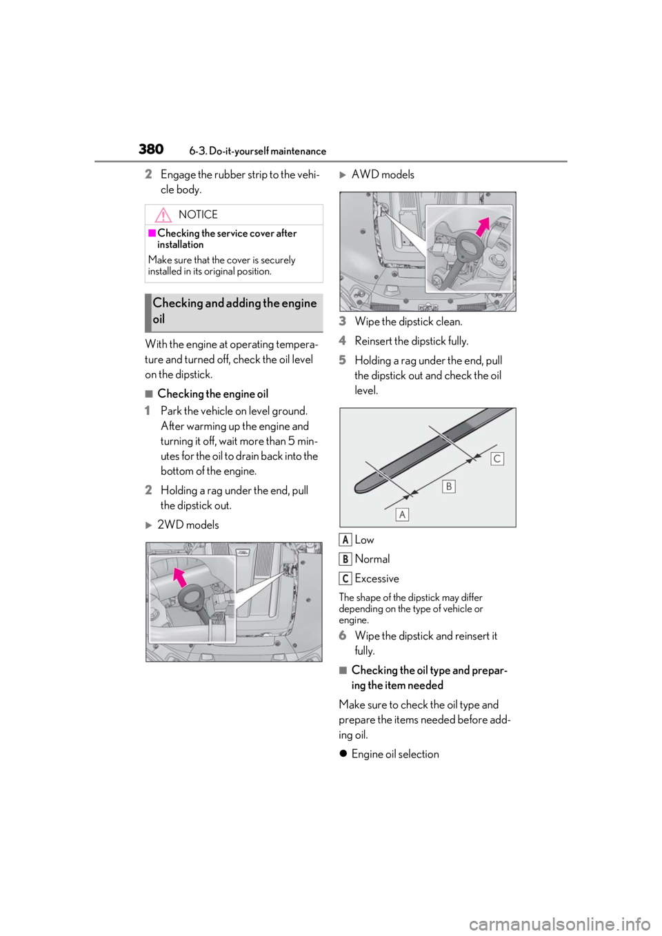 LEXUS LS500H 2020  Owners Manual 3806-3. Do-it-yourself maintenance
2Engage the rubber strip to the vehi-
cle body.
With the engine at operating tempera-
ture and turned off, check the oil level 
on the dipstick.
■Checking the engi