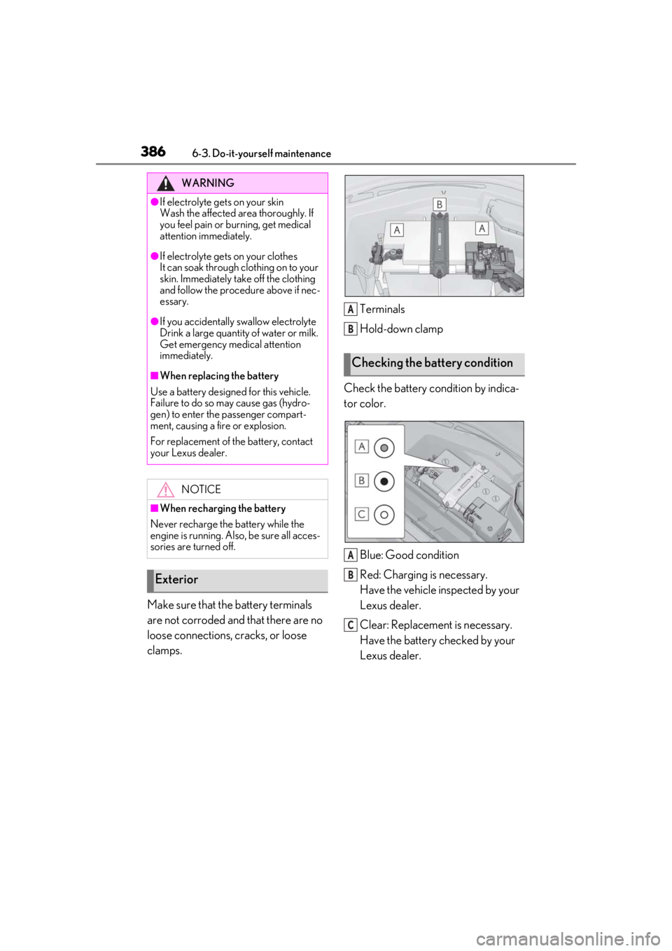 LEXUS LS500H 2020  Owners Manual 3866-3. Do-it-yourself maintenance
Make sure that the battery terminals 
are not corroded and that there are no 
loose connections, cracks, or loose 
clamps.Terminals
Hold-down clamp
Check the battery
