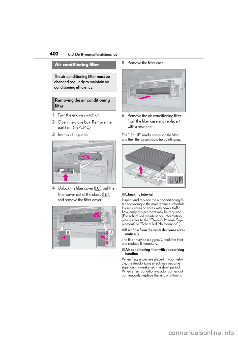 LEXUS LS500H 2020  Owners Manual 4026-3. Do-it-yourself maintenance
1Turn the engine switch off.
2 Open the glove box. Remove the 
partition. ( P.340)
3 Remove the panel.
4 Unlock the filter cover ( ), pull the 
filter cover out o