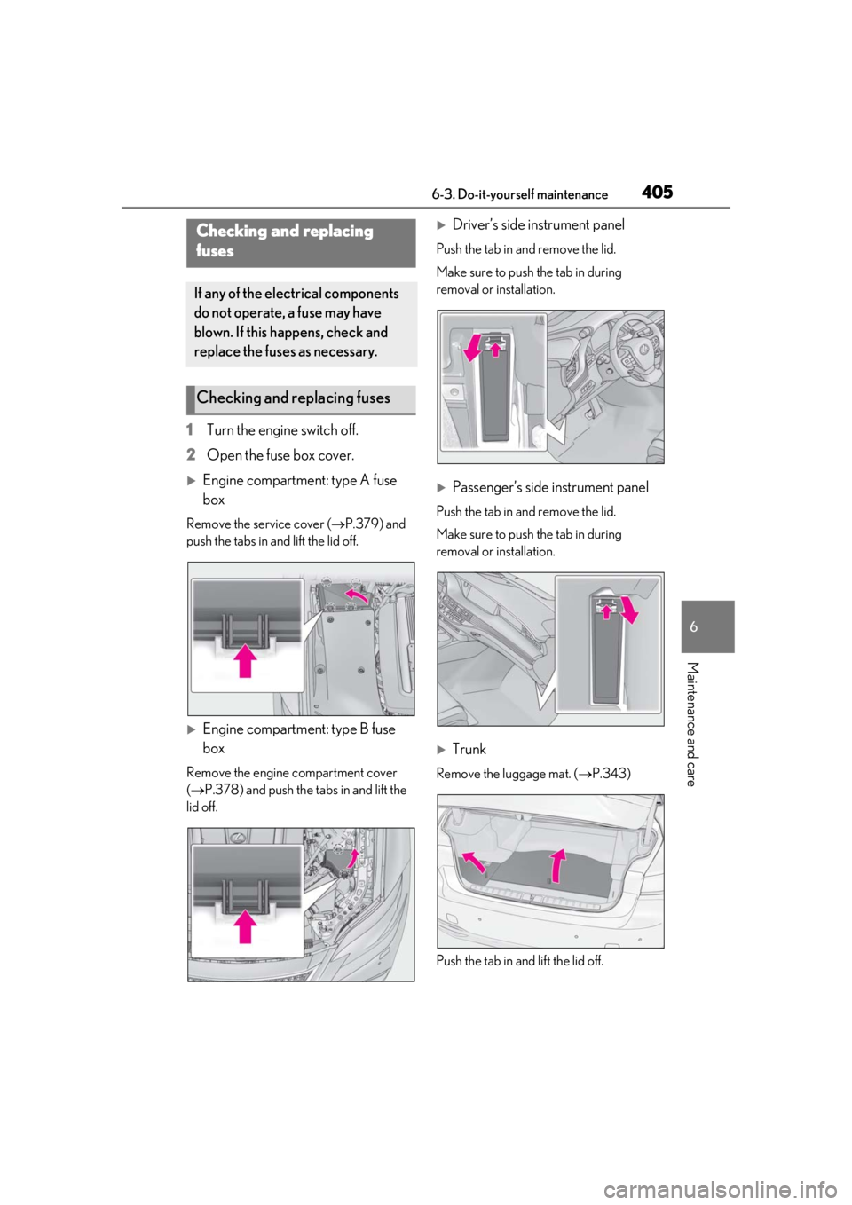 LEXUS LS500H 2020 Owners Manual 4056-3. Do-it-yourself maintenance
6
Maintenance and care
1Turn the engine switch off.
2 Open the fuse box cover.
Engine compartment: type A fuse
box
Remove the service cover ( P.379) and
push LEXUS LS500H 2020 Owners Manual 4056-3. Do-it-yourself maintenance
6
Maintenance and care
1Turn the engine switch off.
2 Open the fuse box cover.
Engine compartment: type A fuse
box
Remove the service cover ( P.379) and
push