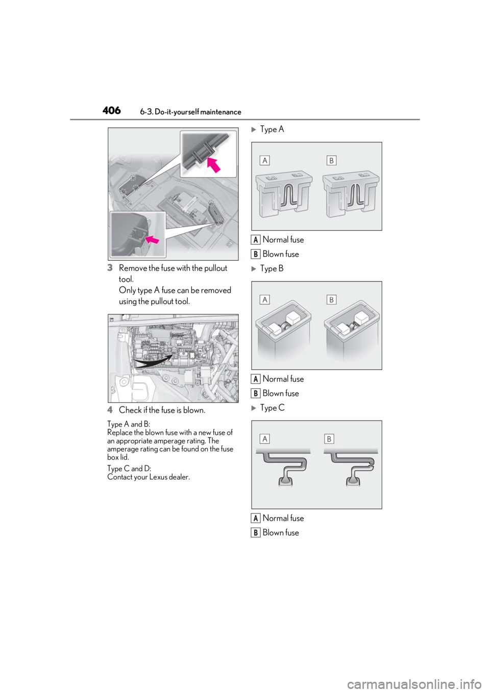 LEXUS LS500H 2020 Owners Manual 4066-3. Do-it-yourself maintenance
3Remove the fuse with the pullout
tool.
Only type A fuse can be removed
using the pullout tool.
4 Check if the fuse is blown.
Type A and B:
Replace the blown fuse LEXUS LS500H 2020 Owners Manual 4066-3. Do-it-yourself maintenance
3Remove the fuse with the pullout
tool.
Only type A fuse can be removed
using the pullout tool.
4 Check if the fuse is blown.
Type A and B:
Replace the blown fuse
