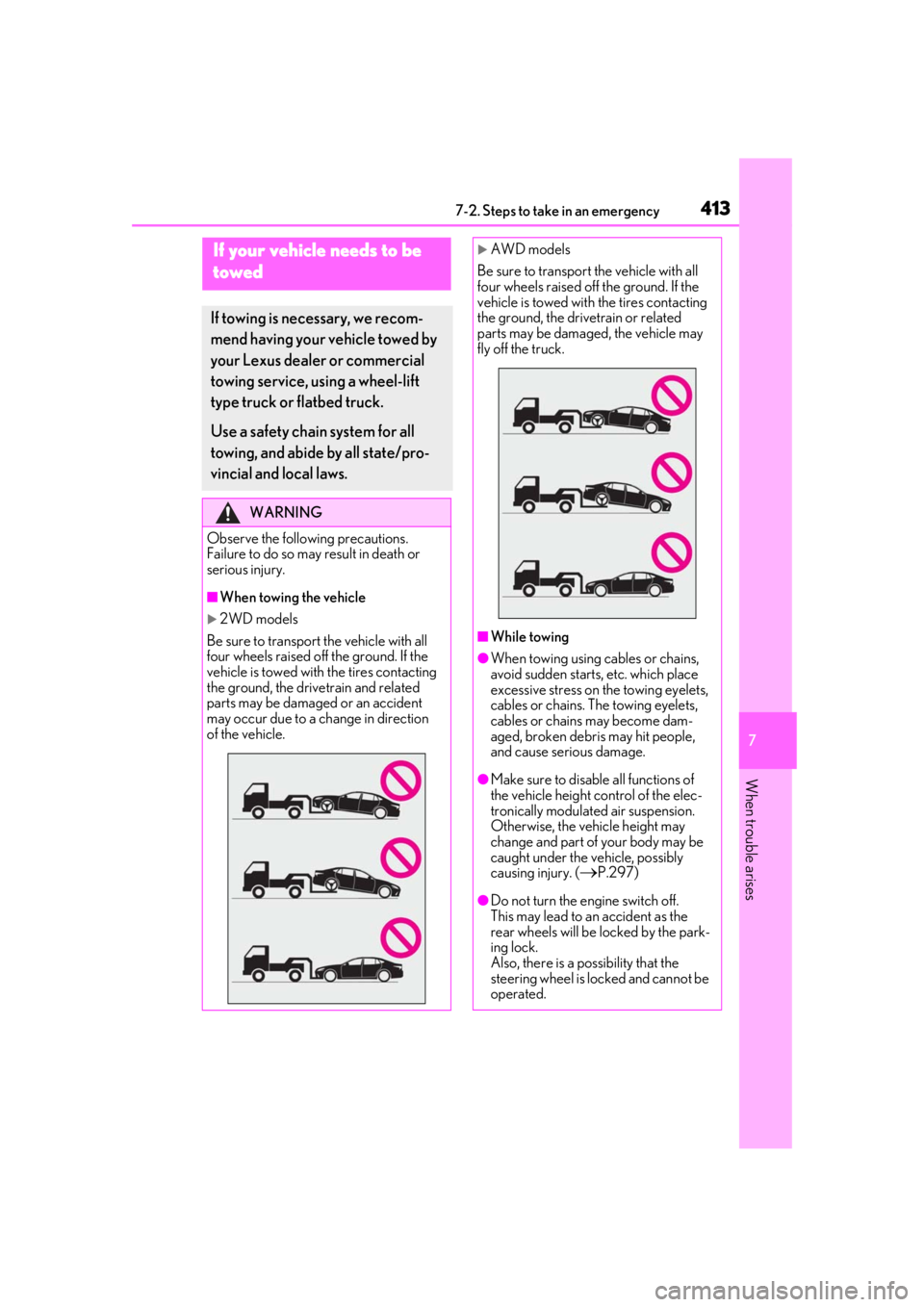 LEXUS LS500H 2020  Owners Manual 4137-2. Steps to take in an emergency
7
When trouble arises
7-2.Steps to take in an emergency
If your vehicle needs to be 
t
owed
If towing is ne cessary, we recom-
mend having your vehicle towed by 
