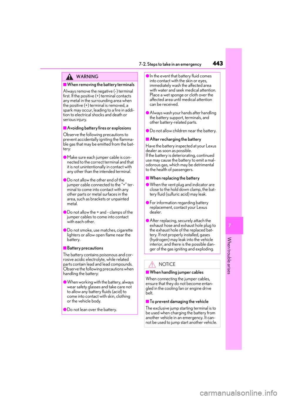 LEXUS LS500H 2020  Owners Manual 4437-2. Steps to take in an emergency
7
When trouble arises
WARNING
■When removing the battery terminals
Always remove the negative (-) terminal 
first. If the positive (+) terminal contacts 
any me