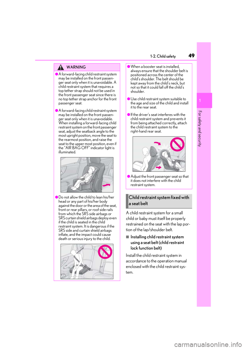 LEXUS LS500H 2020 User Guide 491-2. Child safety
1
For safety and security
A child restraint system for a small 
child or baby must itself be properly 
restrained on the seat with the lap por-
tion of the lap/shoulder belt.
■In