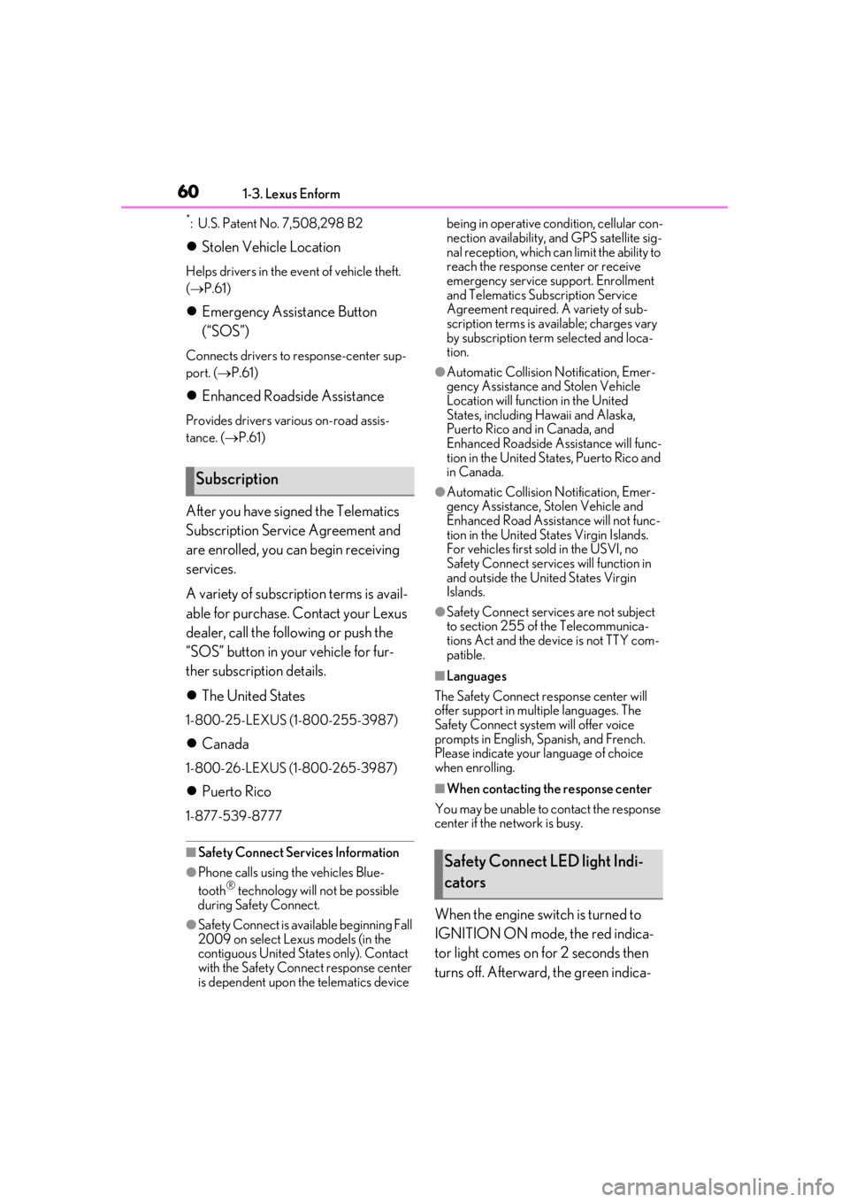 LEXUS LS500H 2020  Owners Manual 601-3. Lexus Enform
*: U.S. Patent No. 7,508,298 B2
Stolen Vehicle Location
Helps drivers in the event of vehicle theft. 
( P.61)
 Emergency Assistance Button 
(“SOS”)
Connects drivers to