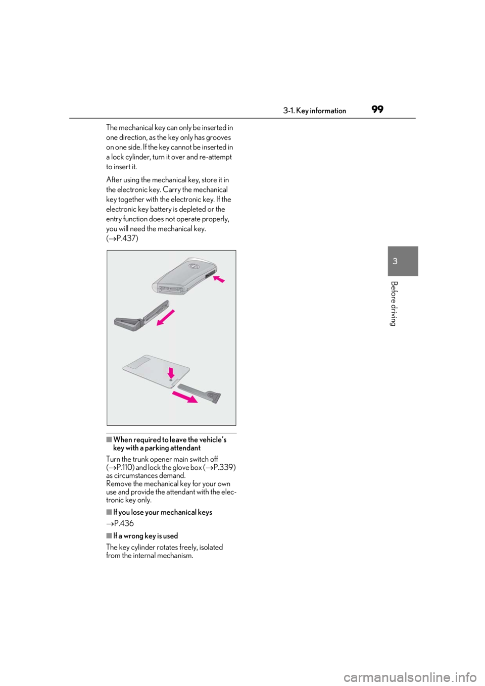 LEXUS LS500H 2020 User Guide 993-1. Key information
3
Before driving
The mechanical key can only be inserted in 
one direction, as the key only has grooves 
on one side. If the key cannot be inserted in 
a lock cylinder, turn it 