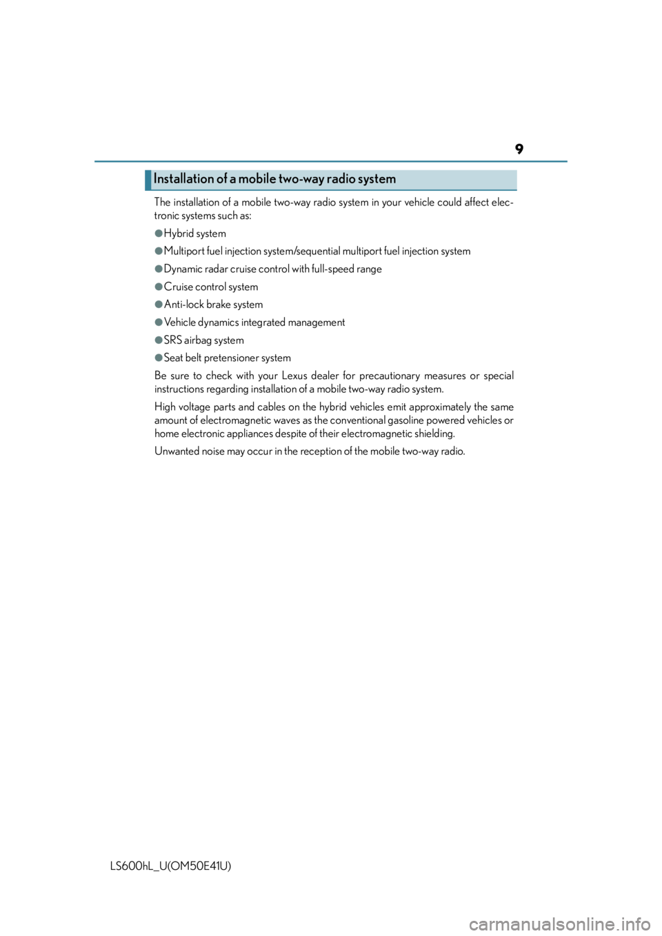 LEXUS LS600H 2015  Owners Manual 9
LS600hL_U(OM50E41U)The installation of a mobile two-way radio 
system in your vehicle could affect elec-
tronic systems such as: 
●Hybrid system
●Multiport fuel injection system/sequential multi