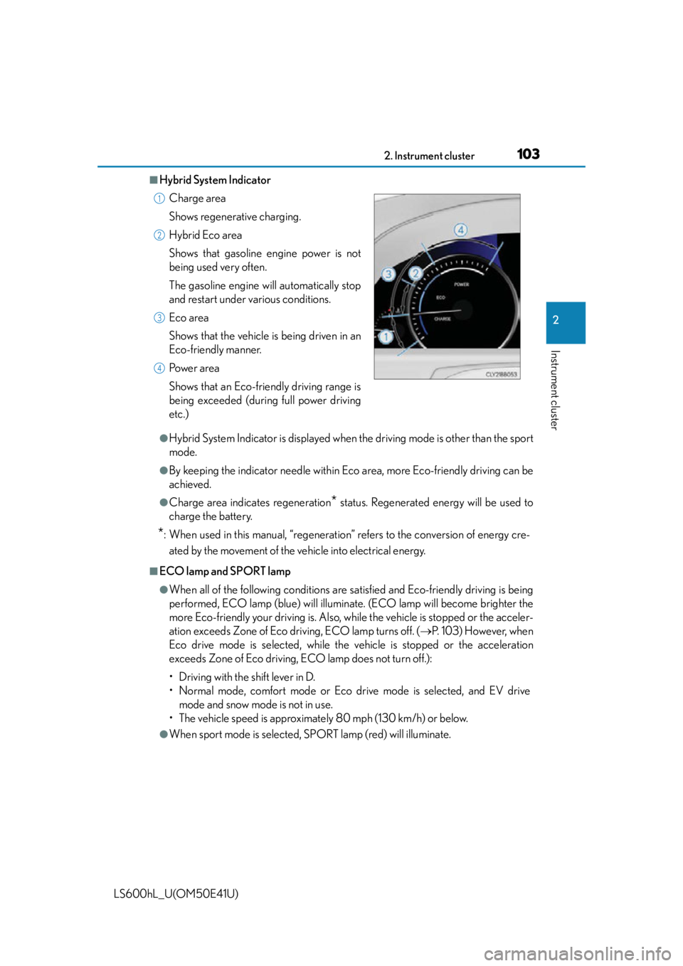 LEXUS LS600H 2015 User Guide 1032. Instrument cluster
2
Instrument cluster
LS600hL_U(OM50E41U)
■Hybrid System Indicator
●Hybrid System Indicator is displayed when the driving mode is other than the sport
mode.
●By keeping t LEXUS LS600H 2015 User Guide 1032. Instrument cluster
2
Instrument cluster
LS600hL_U(OM50E41U)
■Hybrid System Indicator
●Hybrid System Indicator is displayed when the driving mode is other than the sport
mode.
●By keeping t