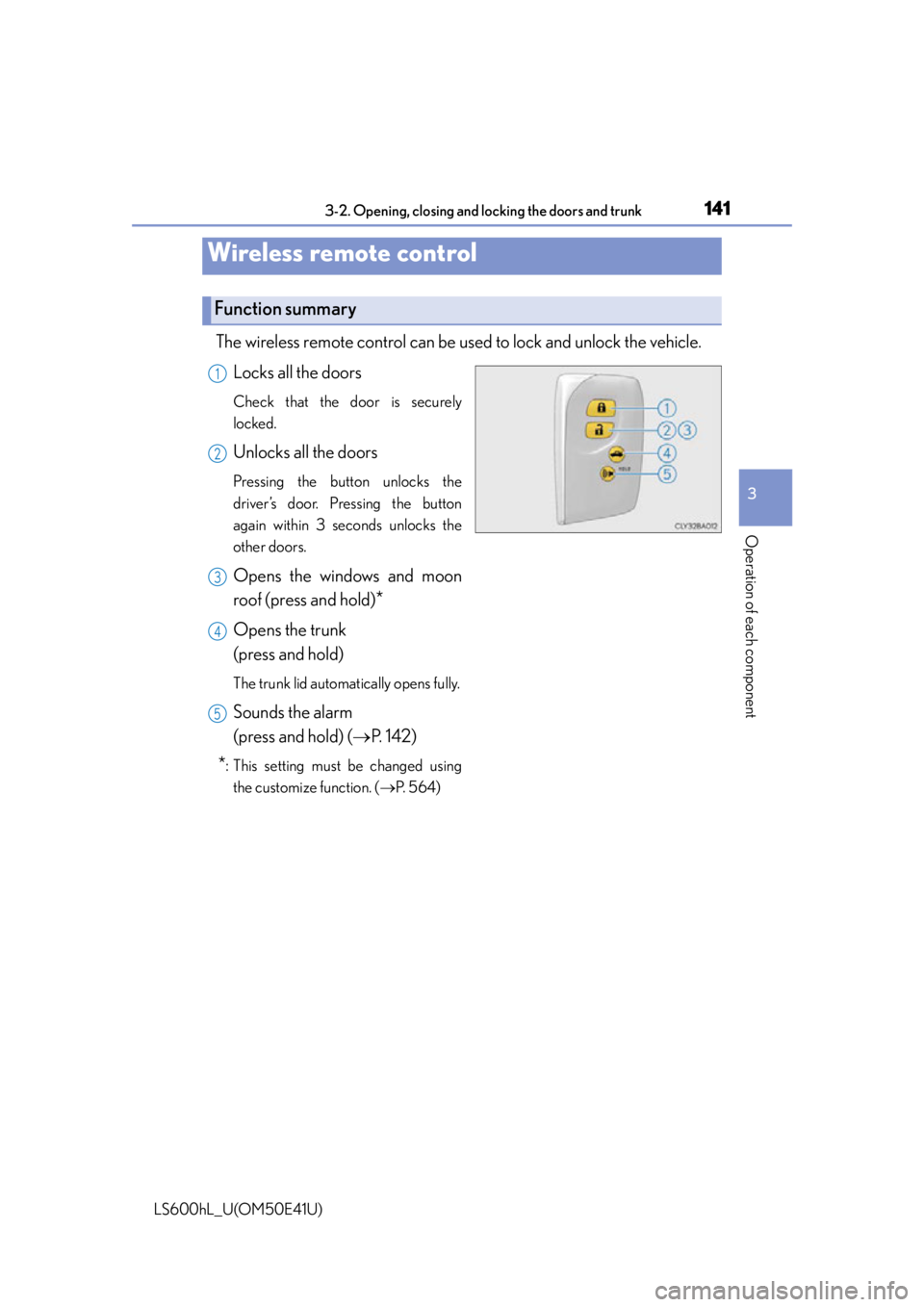LEXUS LS600H 2015 Owners Manual 1413-2. Opening, closing and locking the doors and trunk
3
Operation of each component
LS600hL_U(OM50E41U)
The wireless remote control can be used to lock and unlock the vehicle.
Locks all the doors
LEXUS LS600H 2015 Owners Manual 1413-2. Opening, closing and locking the doors and trunk
3
Operation of each component
LS600hL_U(OM50E41U)
The wireless remote control can be used to lock and unlock the vehicle.
Locks all the doors