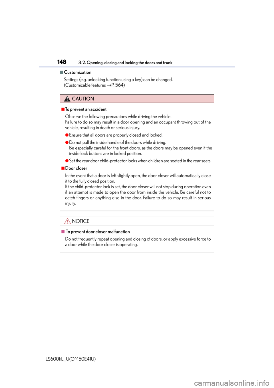 LEXUS LS600H 2015  Owners Manual 1483-2. Opening, closing and locking the doors and trunk
LS600hL_U(OM50E41U)
■Customization
Settings (e.g. unlocking function using a key) can be changed. 
(Customizable features P.  5 6 4 )
CAUT