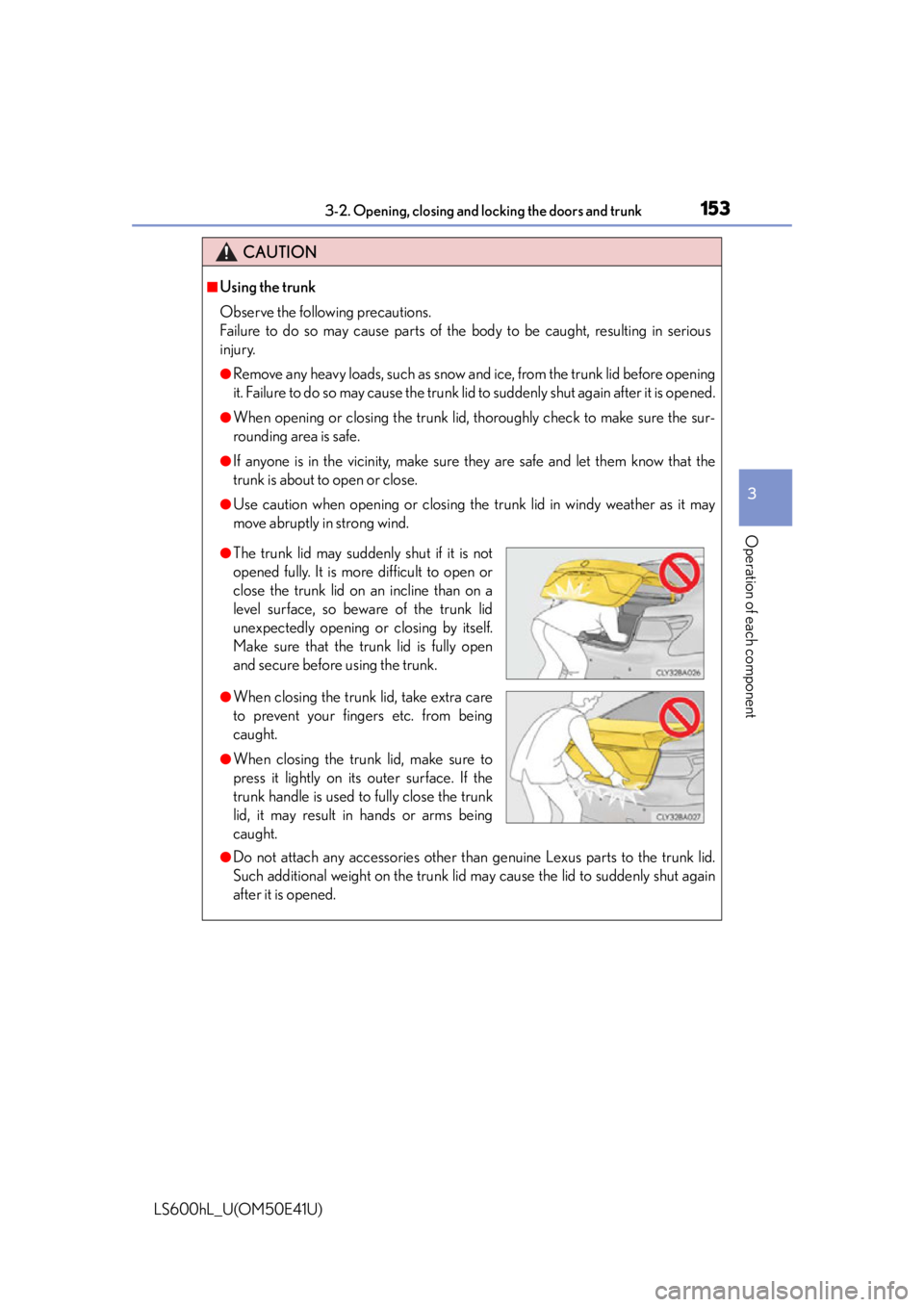 LEXUS LS600H 2015 Owners Manual 1533-2. Opening, closing and locking the doors and trunk
3
Operation of each component
LS600hL_U(OM50E41U)
CAUTION
■Using the trunk
Observe the following precautions.
Failure to do so may cause part LEXUS LS600H 2015 Owners Manual 1533-2. Opening, closing and locking the doors and trunk
3
Operation of each component
LS600hL_U(OM50E41U)
CAUTION
■Using the trunk
Observe the following precautions.
Failure to do so may cause part