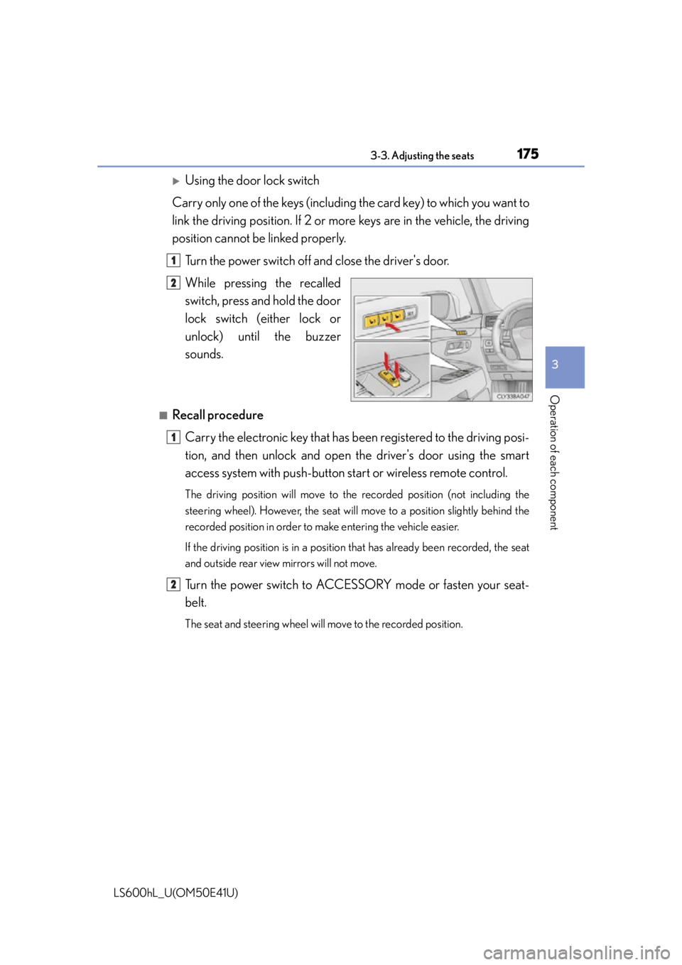 LEXUS LS600H 2015 Owners Manual 1753-3. Adjusting the seats
3
Operation of each component
LS600hL_U(OM50E41U)
Using the door lock switch
Carry only one of the keys (including the card key) to which you want to
link the driving p LEXUS LS600H 2015 Owners Manual 1753-3. Adjusting the seats
3
Operation of each component
LS600hL_U(OM50E41U)
Using the door lock switch
Carry only one of the keys (including the card key) to which you want to
link the driving p