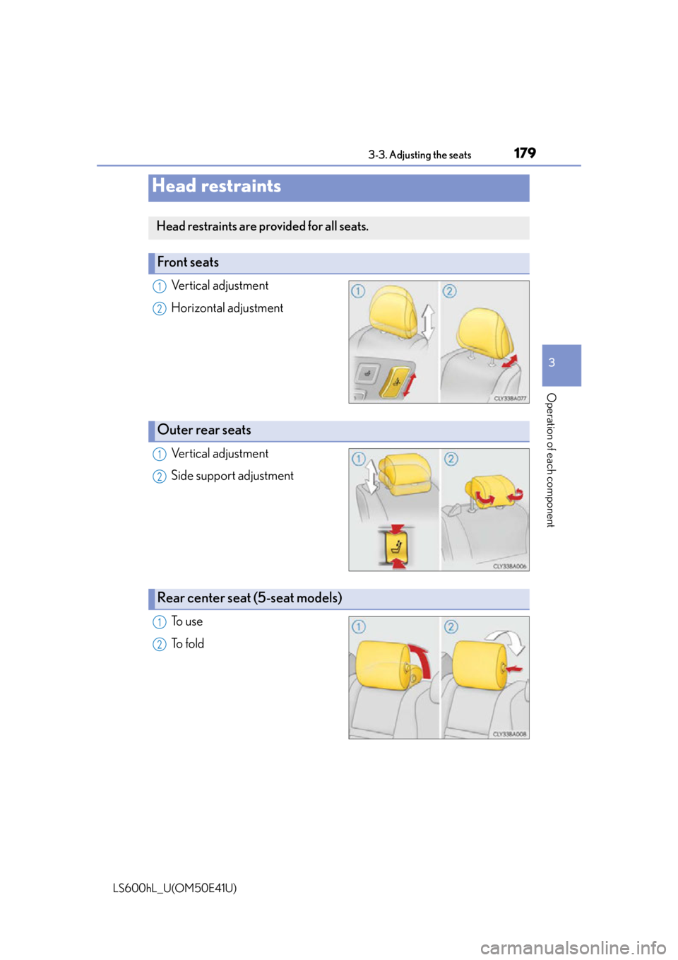 LEXUS LS600H 2015 Owners Manual 1793-3. Adjusting the seats
3
Operation of each component
LS600hL_U(OM50E41U)
Vertical adjustment
Horizontal adjustment
Vertical adjustment
Side support adjustment
To u s e
To fold
Head restraints
He LEXUS LS600H 2015 Owners Manual 1793-3. Adjusting the seats
3
Operation of each component
LS600hL_U(OM50E41U)
Vertical adjustment
Horizontal adjustment
Vertical adjustment
Side support adjustment
To u s e
To fold
Head restraints
He