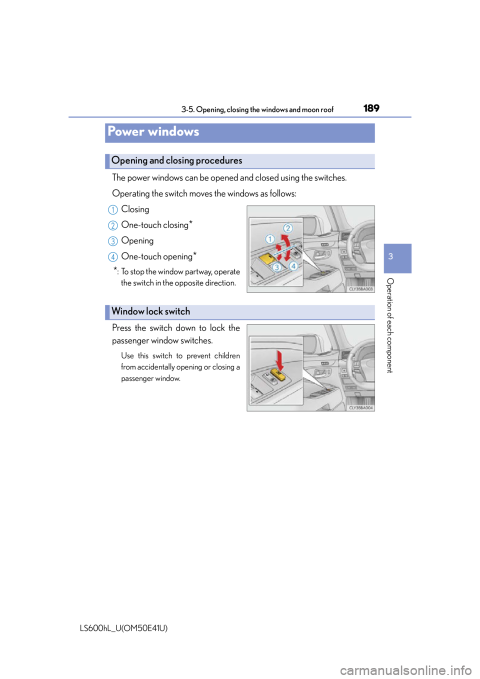 LEXUS LS600H 2015 Owners Manual 189
3
Operation of each component
LS600hL_U(OM50E41U)
3-5. Opening, closing the windows and moon roof
The power windows can be opened and closed using the switches.
Operating the switch moves the wind LEXUS LS600H 2015 Owners Manual 189
3
Operation of each component
LS600hL_U(OM50E41U)
3-5. Opening, closing the windows and moon roof
The power windows can be opened and closed using the switches.
Operating the switch moves the wind