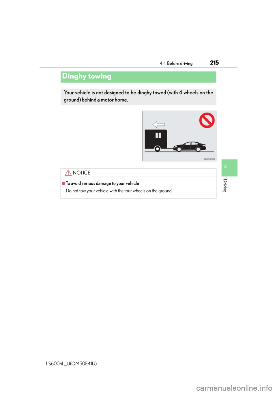 LEXUS LS600H 2015  Owners Manual 2154-1. Before driving
4
Driving
LS600hL_U(OM50E41U)
Dinghy towing
Your vehicle is not designed to be dinghy towed (with 4 wheels on the
ground) behind a motor home. 
NOTICE
■To avoid serious damage