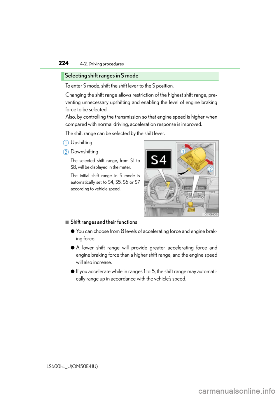 LEXUS LS600H 2015 Owners Manual 2244-2. Driving procedures
LS600hL_U(OM50E41U)
To enter S mode, shift the shift lever to the S position.
Changing the shift range allows restriction of the highest shift range, pre-
venting unnecessar LEXUS LS600H 2015 Owners Manual 2244-2. Driving procedures
LS600hL_U(OM50E41U)
To enter S mode, shift the shift lever to the S position.
Changing the shift range allows restriction of the highest shift range, pre-
venting unnecessar