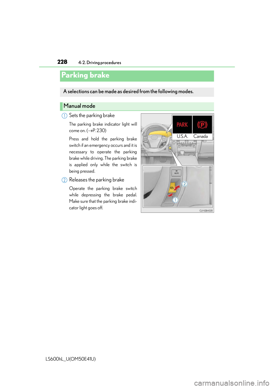 LEXUS LS600H 2015 Owners Manual 2284-2. Driving procedures
LS600hL_U(OM50E41U)
Sets the parking brake
The parking brake indicator light will
come on. (P. 2 3 0 )
Press and hold the parking brake
switch if an emergency occurs and LEXUS LS600H 2015 Owners Manual 2284-2. Driving procedures
LS600hL_U(OM50E41U)
Sets the parking brake
The parking brake indicator light will
come on. (P. 2 3 0 )
Press and hold the parking brake
switch if an emergency occurs and